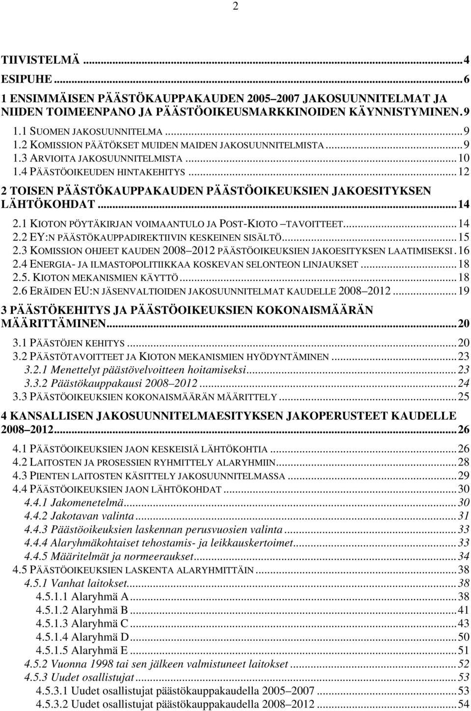 ..12 2 TOISEN PÄÄSTÖKAUPPAKAUDEN PÄÄSTÖOIKEUKSIEN JAKOESITYKSEN LÄHTÖKOHDAT...14 2.1 KIOTON PÖYTÄKIRJAN VOIMAANTULO JA POST-KIOTO TAVOITTEET...14 2.2 EY:N PÄÄSTÖKAUPPADIREKTIIVIN KESKEINEN SISÄLTÖ.