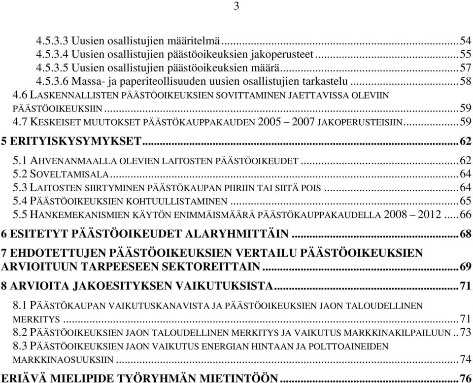 1 AHVENANMAALLA OLEVIEN LAITOSTEN PÄÄSTÖOIKEUDET...62 5.2 SOVELTAMISALA...64 5.3 LAITOSTEN SIIRTYMINEN PÄÄSTÖKAUPAN PIIRIIN TAI SIITÄ POIS...64 5.4 PÄÄSTÖOIKEUKSIEN KOHTUULLISTAMINEN...65 5.