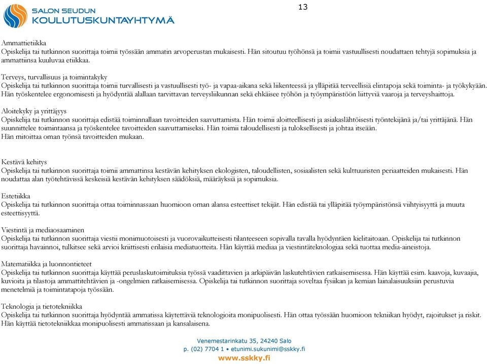Terveys, turvallisuus ja toimintakyky Opiskelija tai tutkinnon suorittaja toimii turvallisesti ja vastuullisesti työ- ja vapaa-aikana sekä liikenteessä ja ylläpitää terveellisiä elintapoja sekä