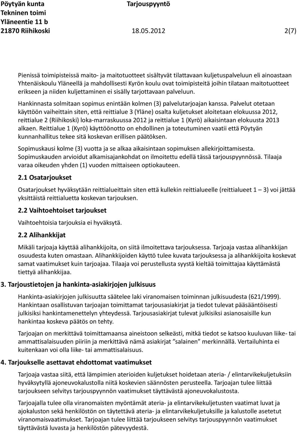 tilataan maitotuotteet erikseen ja niiden kuljettaminen ei sisälly tarjottavaan palveluun. Hankinnasta solmitaan sopimus enintään kolmen (3) palvelutarjoajan kanssa.