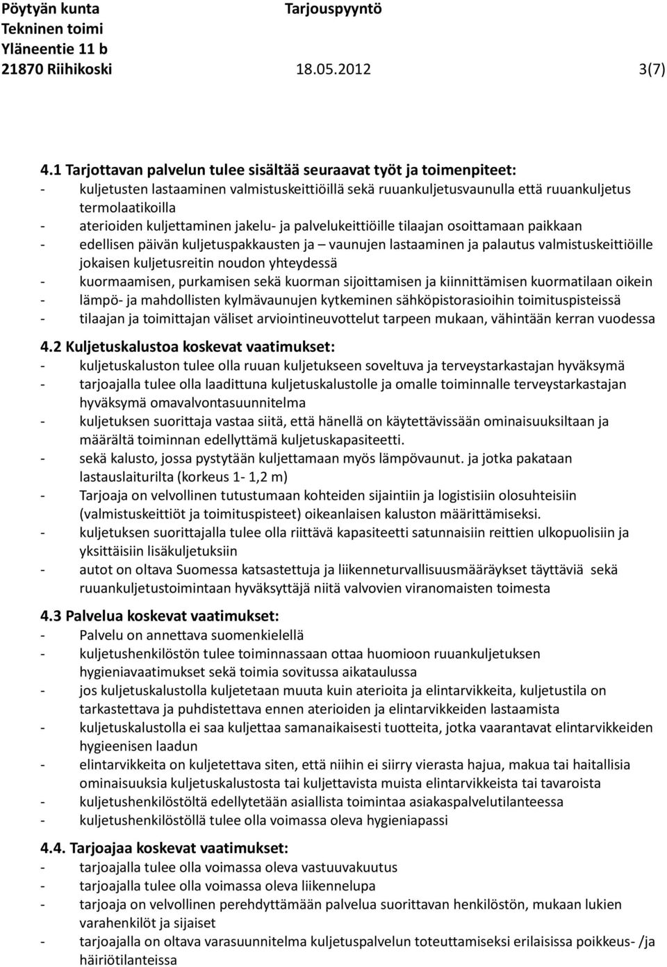 kuljettaminen jakelu- ja palvelukeittiöille tilaajan osoittamaan paikkaan - edellisen päivän kuljetuspakkausten ja vaunujen lastaaminen ja palautus valmistuskeittiöille jokaisen kuljetusreitin noudon