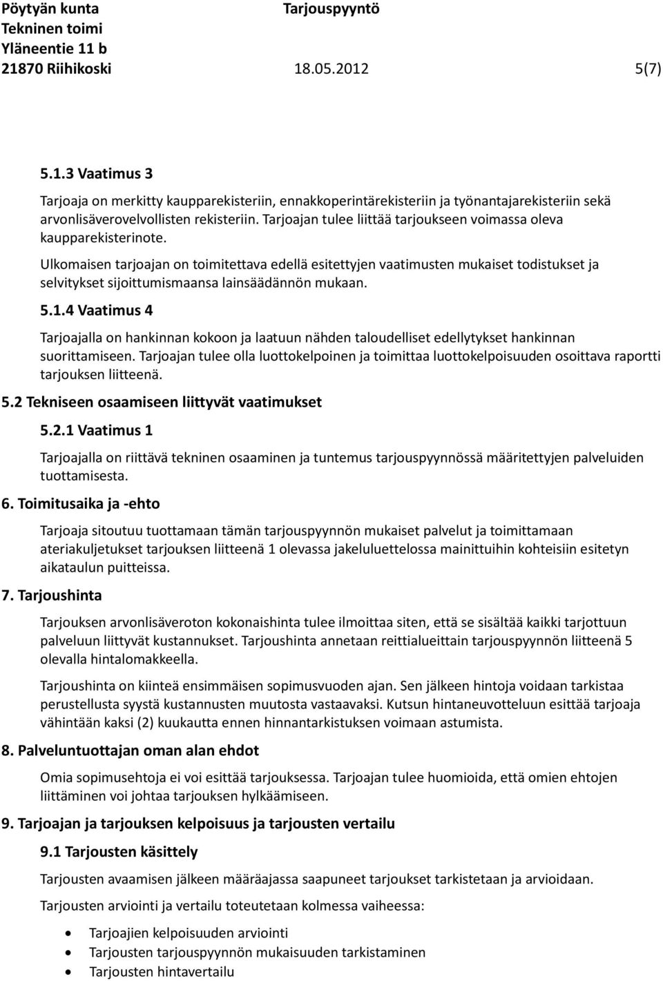 Ulkomaisen tarjoajan on toimitettava edellä esitettyjen vaatimusten mukaiset todistukset ja selvitykset sijoittumismaansa lainsäädännön mukaan. 5.1.