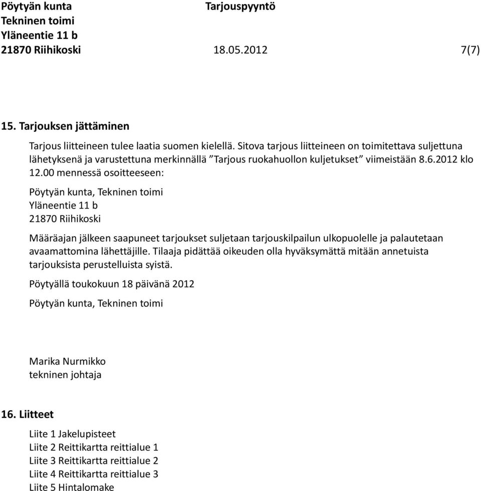 00 mennessä osoitteeseen: Pöytyän kunta, 21870 Riihikoski Määräajan jälkeen saapuneet tarjoukset suljetaan tarjouskilpailun ulkopuolelle ja palautetaan avaamattomina lähettäjille.