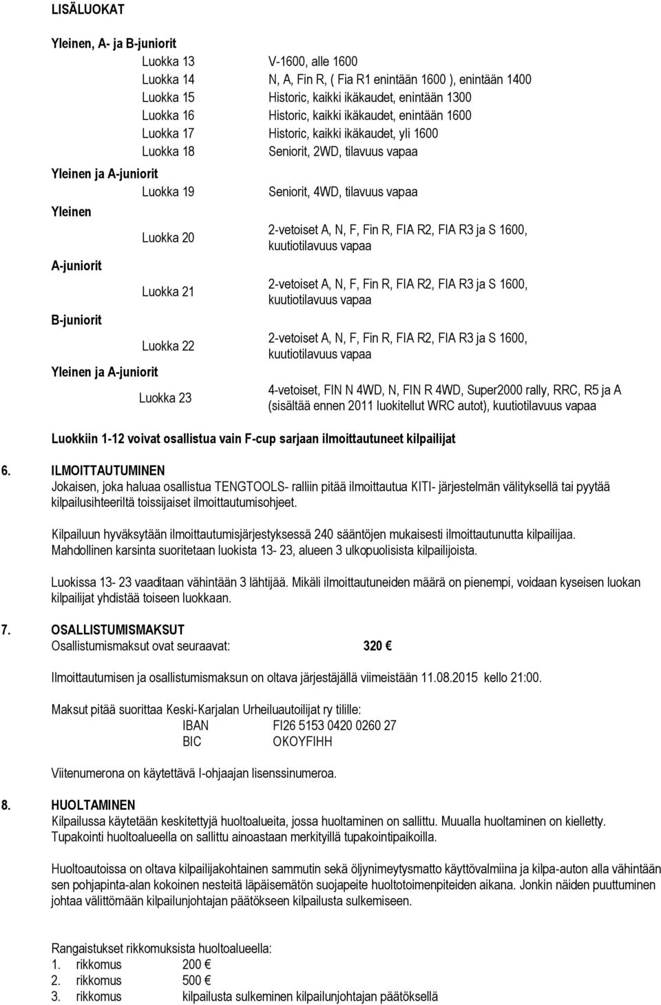 A-juniorit Luokka 20 Luokka 21 Luokka 22 Luokka 23 Seniorit, 4WD, tilavuus vapaa 4-vetoiset, FIN N 4WD, N, FIN R 4WD, Super2000 rally, RRC, R5 ja A (sisältää ennen 2011 luokitellut WRC autot),