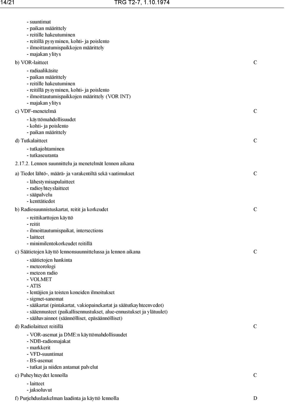 paikan määrittely - reitille hakeutuminen - reitillä pysyminen, kohti- ja poislento - ilmoittautumispaikkojen määrittely (VOR INT) - majakan ylitys c) VDF-menetelmä C - käyttömahdollisuudet - kohti-