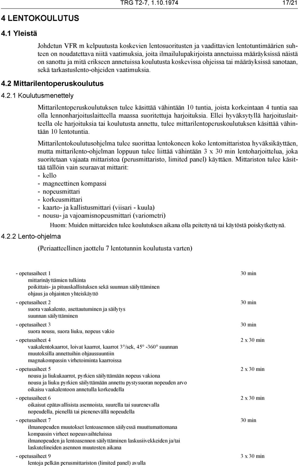 on sanottu ja mitä erikseen annetuissa koulutusta koskevissa ohjeissa tai määräyksissä sanotaan, sekä tarkastuslento-ohjeiden vaatimuksia. 4.2 