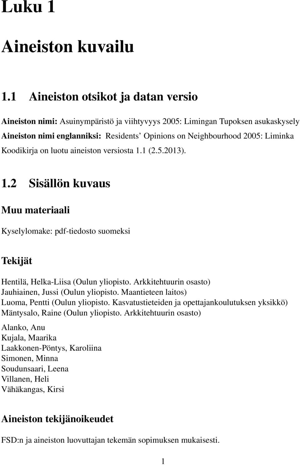 Koodikirja on luotu aineiston versiosta 1.1 (2.5.2013). 1.2 Sisällön kuvaus Muu materiaali Kyselylomake: pdf-tiedosto suomeksi Tekijät Hentilä, Helka-Liisa (Oulun yliopisto.