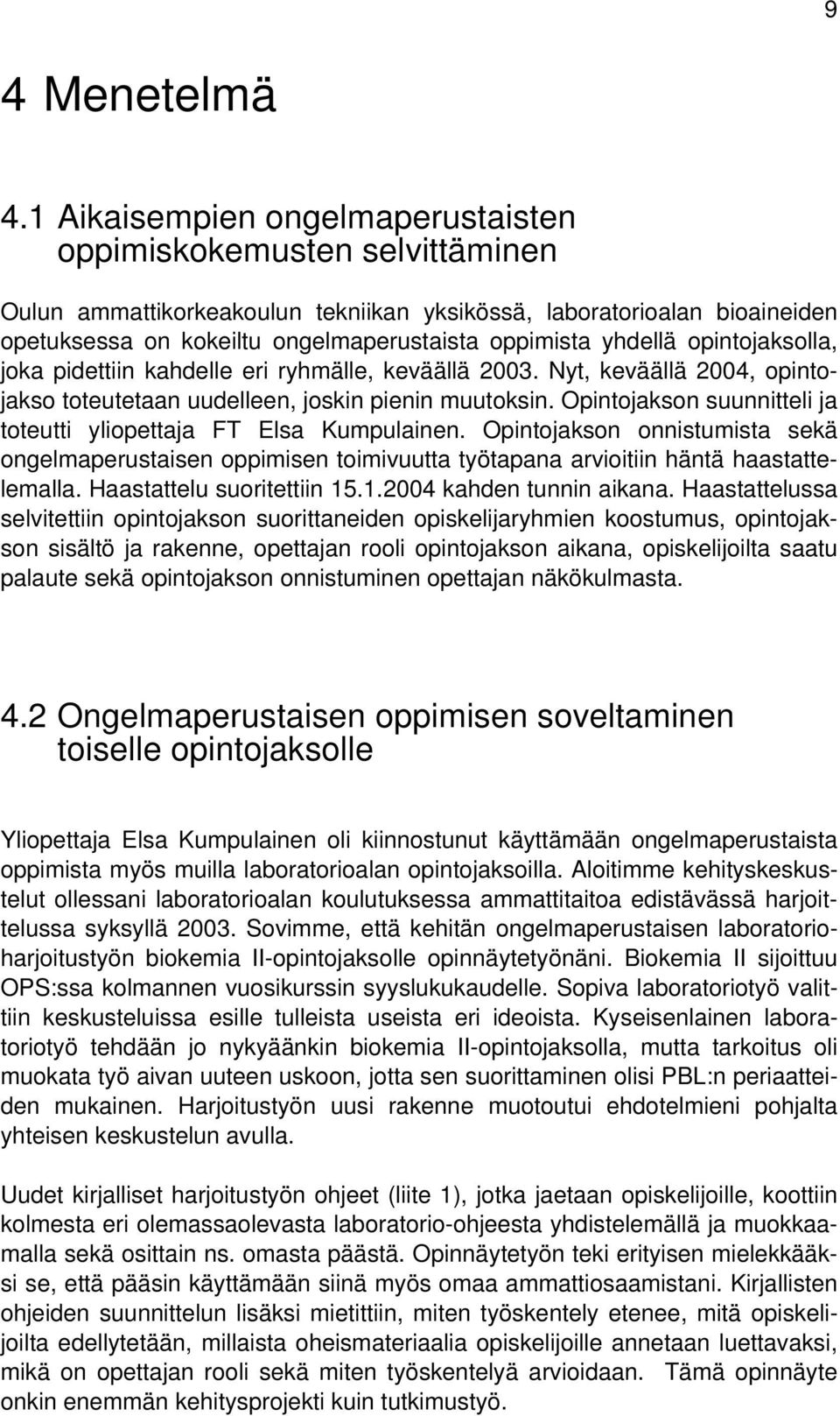 yhdellä opintojaksolla, joka pidettiin kahdelle eri ryhmälle, keväällä 2003. Nyt, keväällä 2004, opintojakso toteutetaan uudelleen, joskin pienin muutoksin.