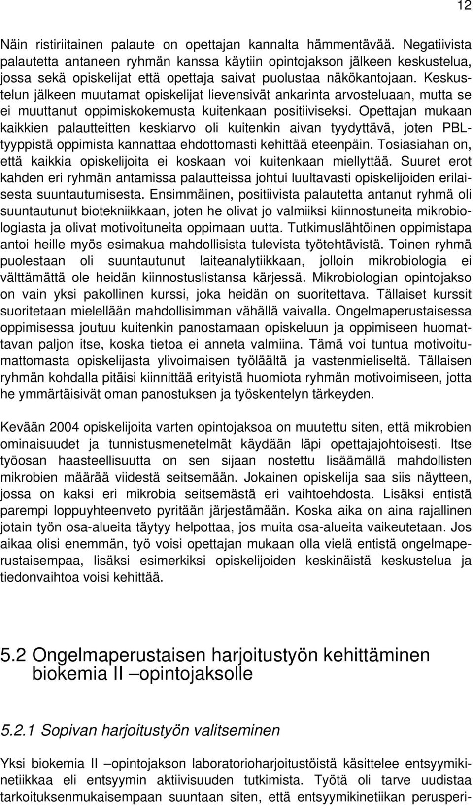 Keskustelun jälkeen muutamat opiskelijat lievensivät ankarinta arvosteluaan, mutta se ei muuttanut oppimiskokemusta kuitenkaan positiiviseksi.