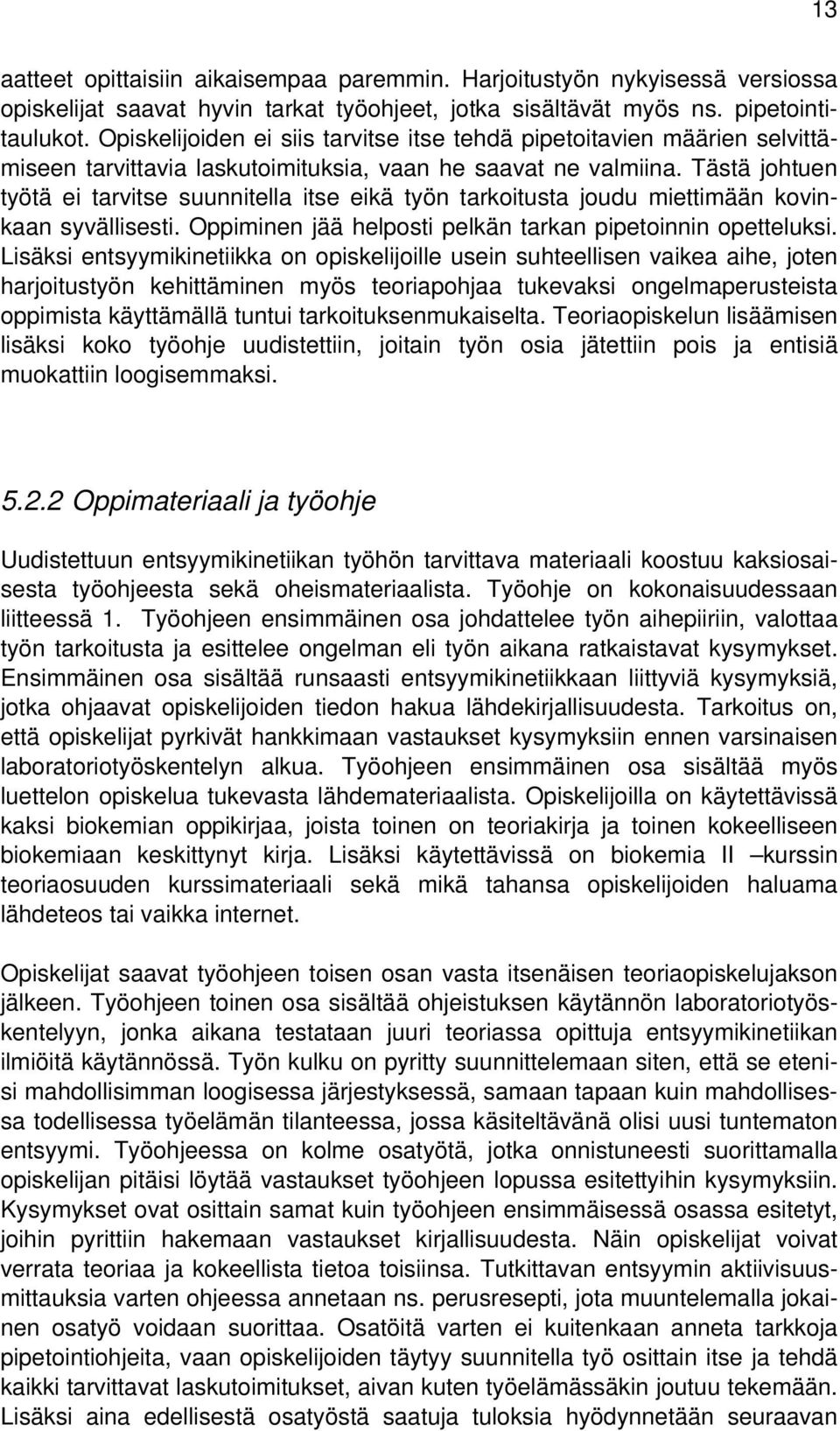 Tästä johtuen työtä ei tarvitse suunnitella itse eikä työn tarkoitusta joudu miettimään kovinkaan syvällisesti. Oppiminen jää helposti pelkän tarkan pipetoinnin opetteluksi.
