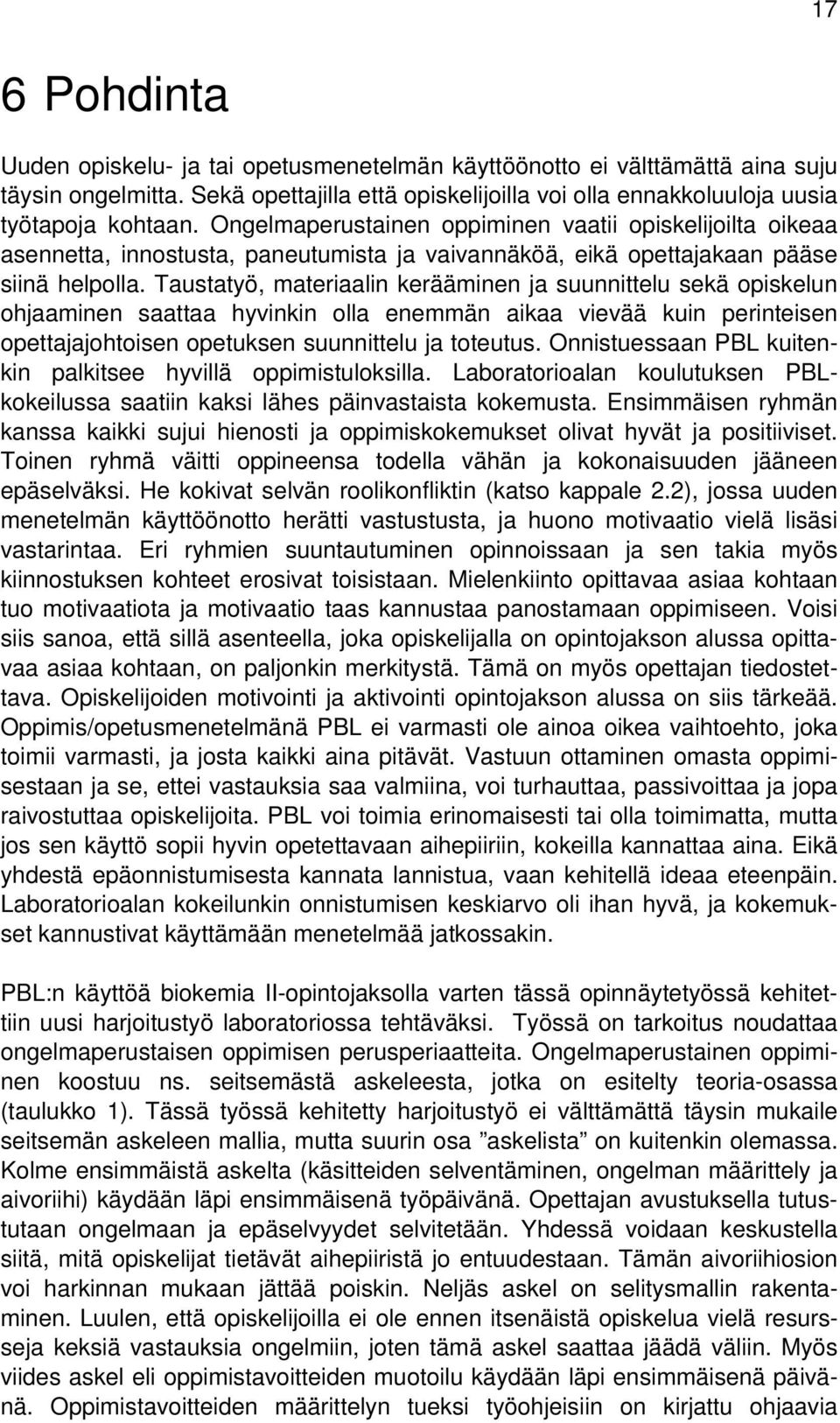 Taustatyö, materiaalin kerääminen ja suunnittelu sekä opiskelun ohjaaminen saattaa hyvinkin olla enemmän aikaa vievää kuin perinteisen opettajajohtoisen opetuksen suunnittelu ja toteutus.