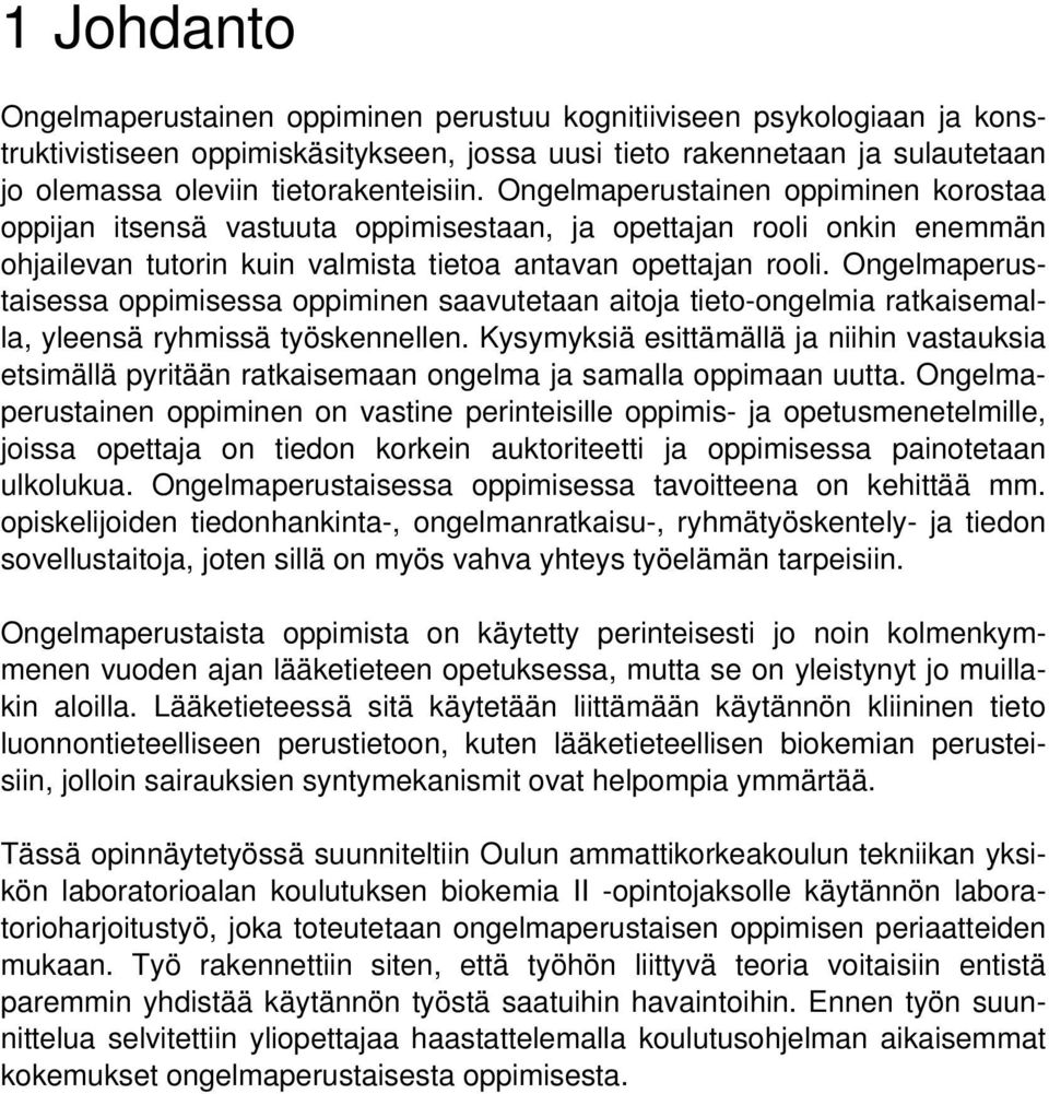 Ongelmaperustaisessa oppimisessa oppiminen saavutetaan aitoja tieto-ongelmia ratkaisemalla, yleensä ryhmissä työskennellen.