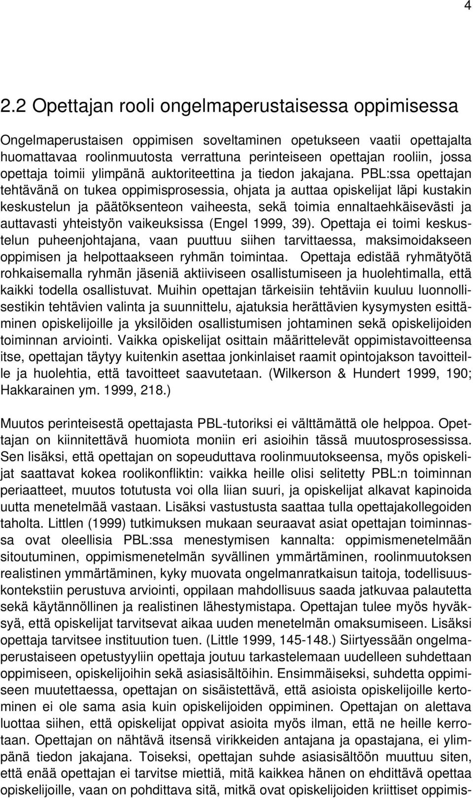 PBL:ssa opettajan tehtävänä on tukea oppimisprosessia, ohjata ja auttaa opiskelijat läpi kustakin keskustelun ja päätöksenteon vaiheesta, sekä toimia ennaltaehkäisevästi ja auttavasti yhteistyön