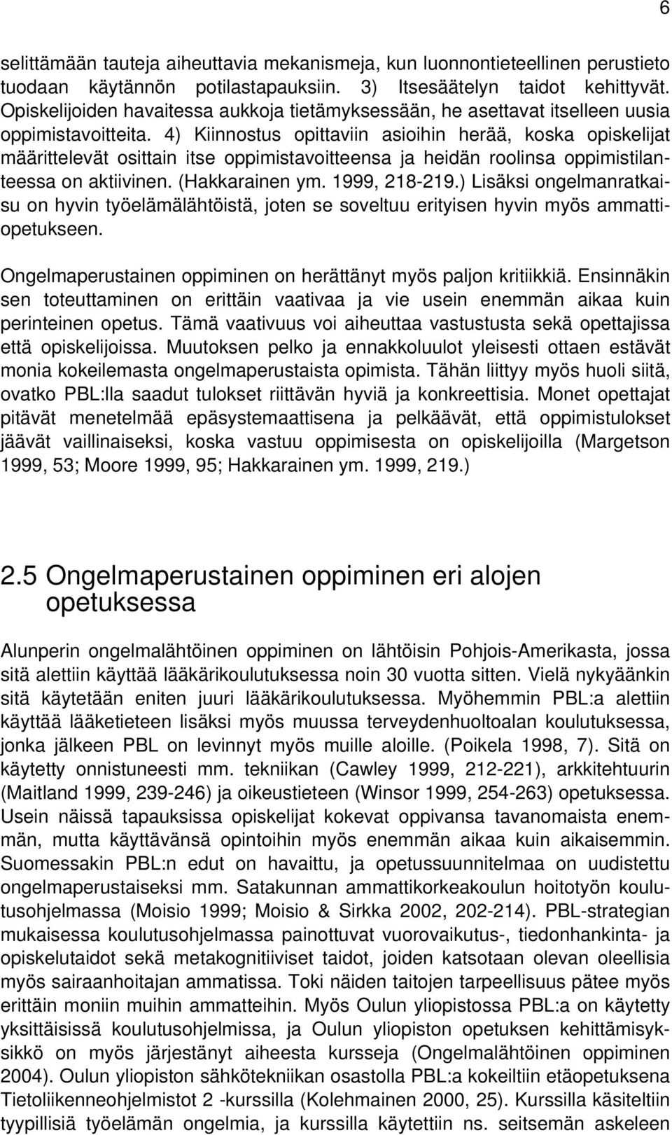 4) Kiinnostus opittaviin asioihin herää, koska opiskelijat määrittelevät osittain itse oppimistavoitteensa ja heidän roolinsa oppimistilanteessa on aktiivinen. (Hakkarainen ym. 1999, 218-219.