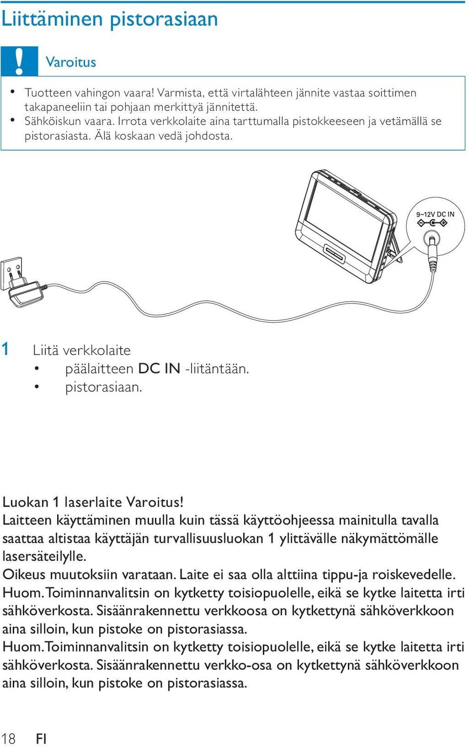 Luokan 1 laserlaite Varoitus! Laitteen käyttäminen muulla kuin tässä käyttöohjeessa mainitulla tavalla saattaa altistaa käyttäjän turvallisuusluokan 1 ylittävälle näkymättömälle lasersäteilylle.