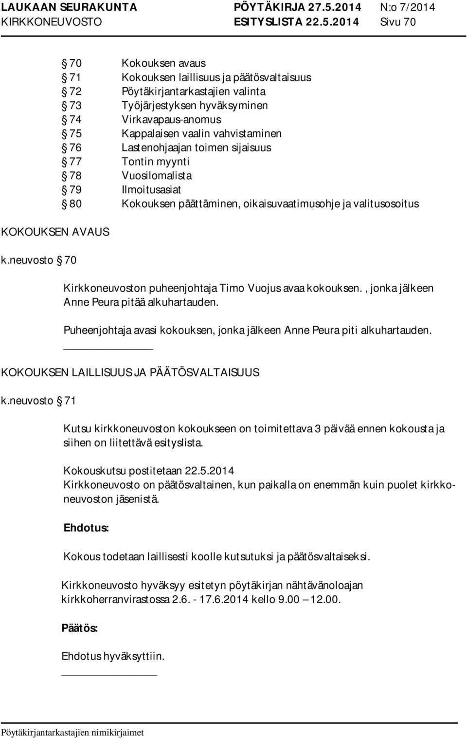 76 Lastenohjaajan toimen sijaisuus 77 Tontin myynti 78 Vuosilomalista 79 Ilmoitusasiat 80 Kokouksen päättäminen, oikaisuvaatimusohje ja valitusosoitus Kirkkoneuvoston puheenjohtaja Timo Vuojus avaa