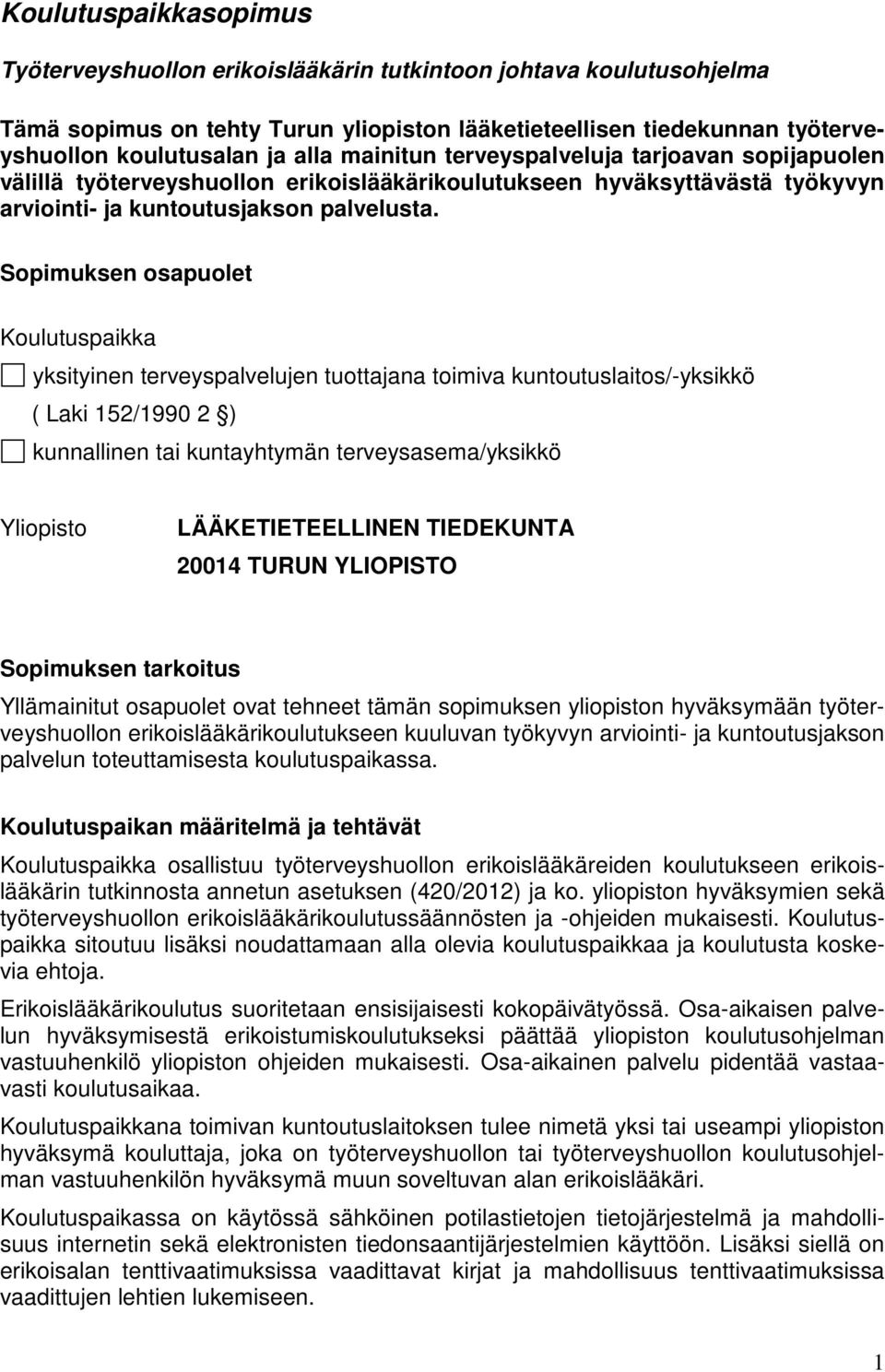 Sopimuksen osapuolet Koulutuspaikka yksityinen terveyspalvelujen tuottajana toimiva kuntoutuslaitos/yksikkö ( Laki 152/1990 2 ) kunnallinen tai kuntayhtymän terveysasema/yksikkö Yliopisto