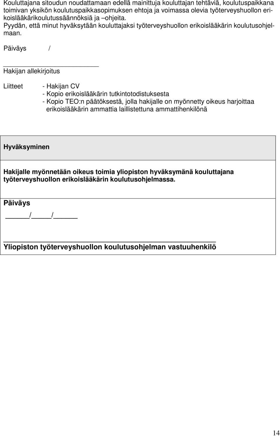 Päiväys / Hakijan allekirjoitus Liitteet Hakijan CV Kopio erikoislääkärin tutkintotodistuksesta Kopio TEO:n päätöksestä, jolla hakijalle on myönnetty oikeus harjoittaa erikoislääkärin