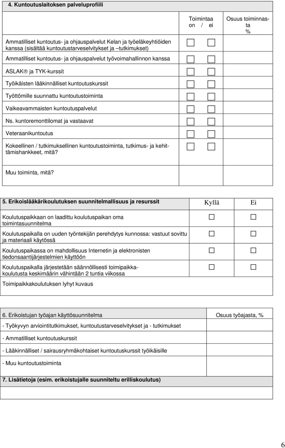 kuntoremonttilomat ja vastaavat Veteraanikuntoutus Kokeellinen / tutkimuksellinen kuntoutustoiminta, tutkimus ja kehittämishankkeet, mitä? Toimintaa on / ei Osuus toiminnasta % Muu toiminta, mitä? 5.