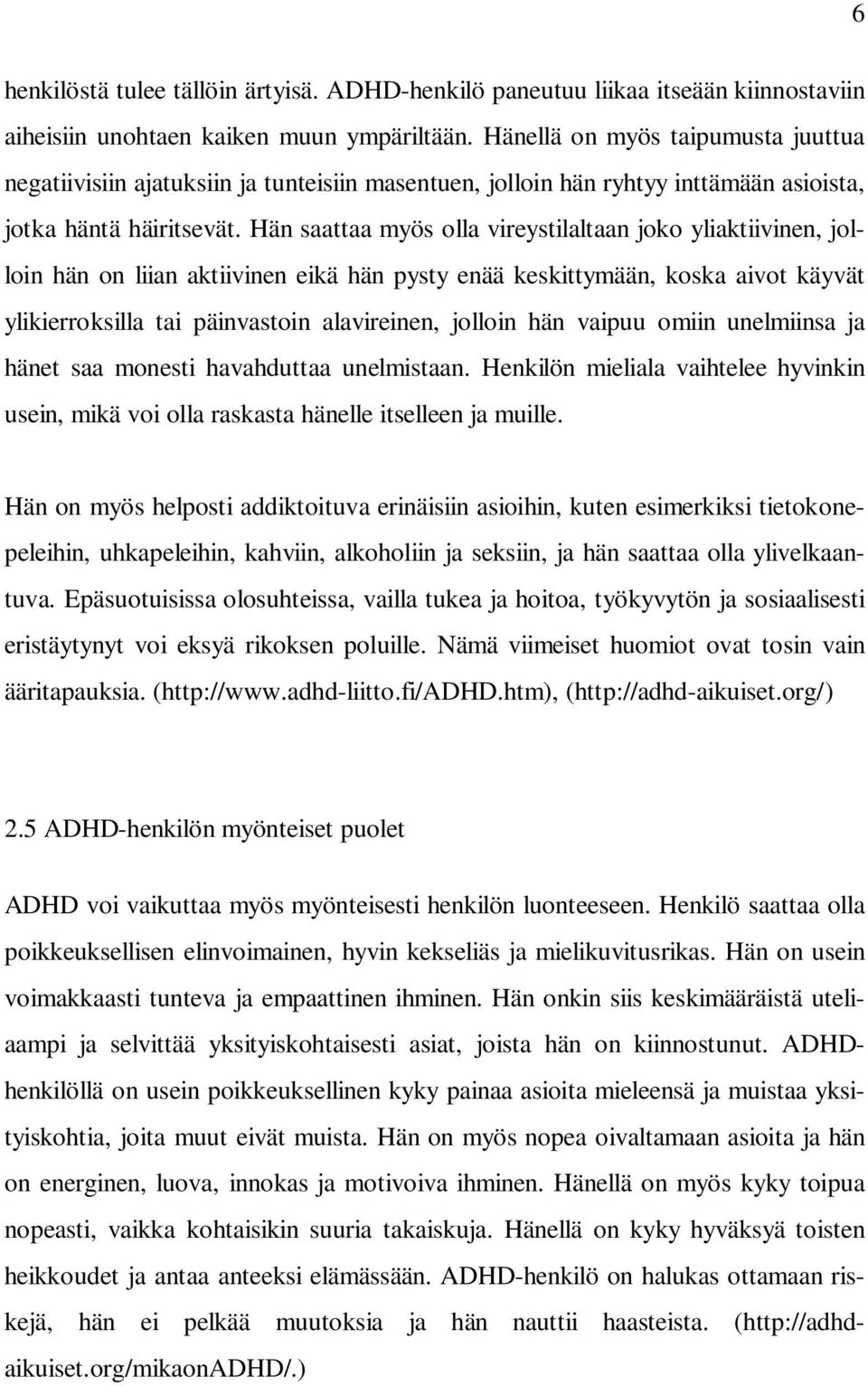 Hän saattaa myös olla vireystilaltaan joko yliaktiivinen, jolloin hän on liian aktiivinen eikä hän pysty enää keskittymään, koska aivot käyvät ylikierroksilla tai päinvastoin alavireinen, jolloin hän