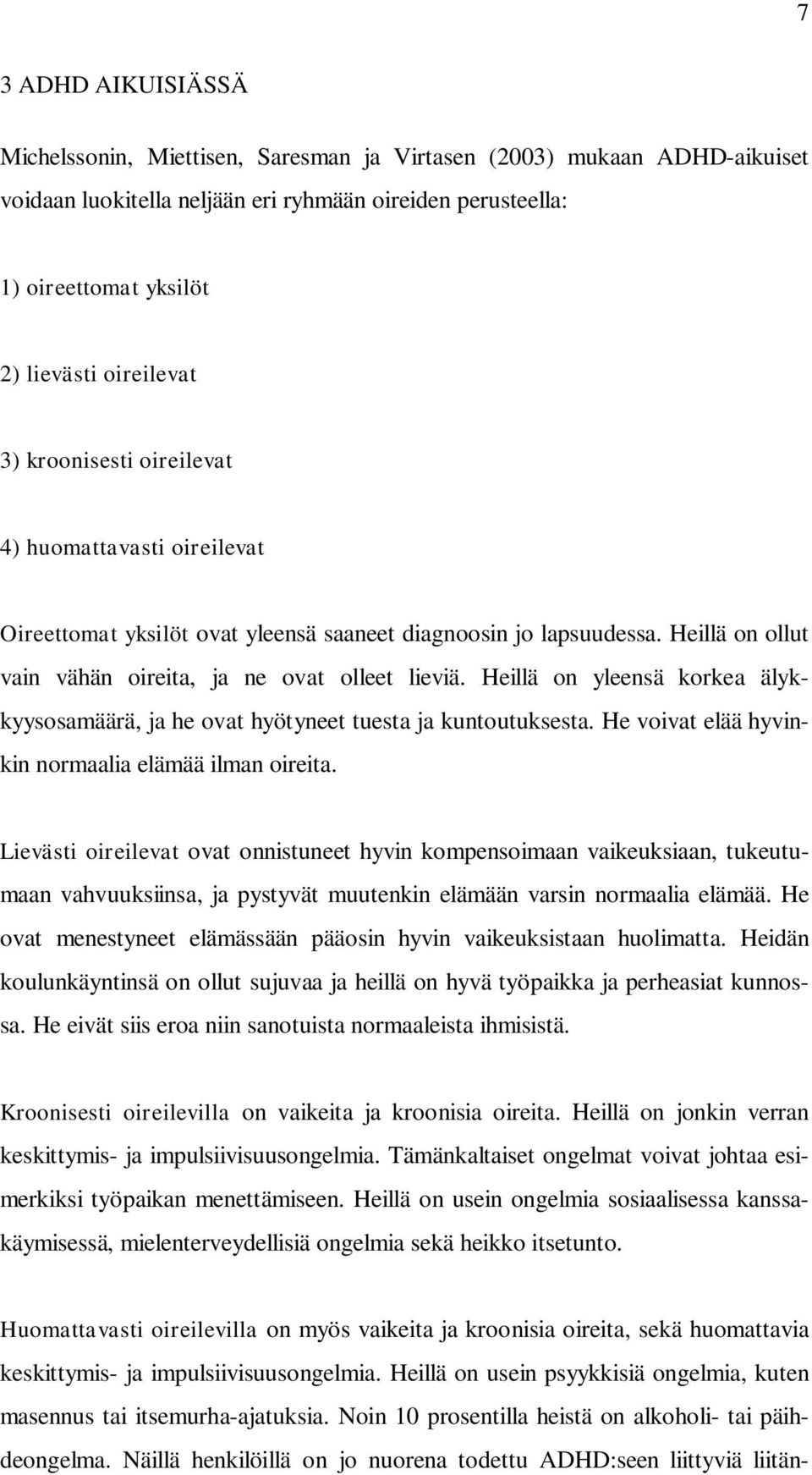 Heillä on yleensä korkea älykkyysosamäärä, ja he ovat hyötyneet tuesta ja kuntoutuksesta. He voivat elää hyvinkin normaalia elämää ilman oireita.