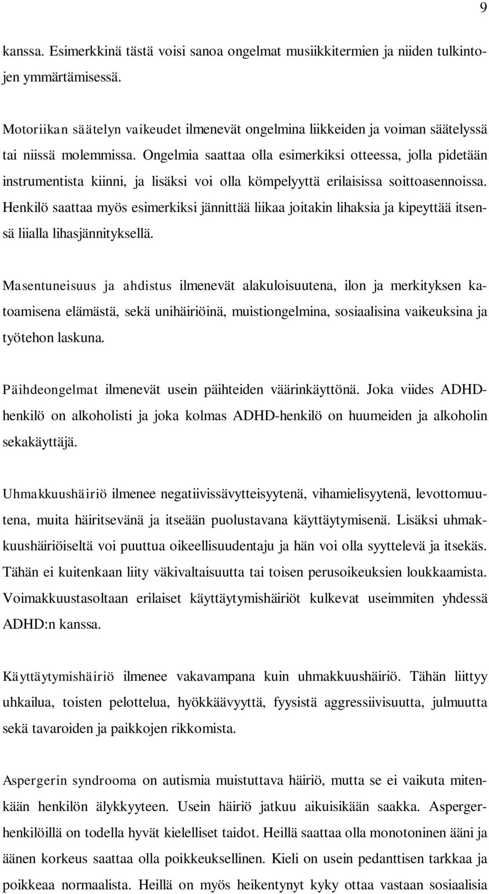 Ongelmia saattaa olla esimerkiksi otteessa, jolla pidetään instrumentista kiinni, ja lisäksi voi olla kömpelyyttä erilaisissa soittoasennoissa.