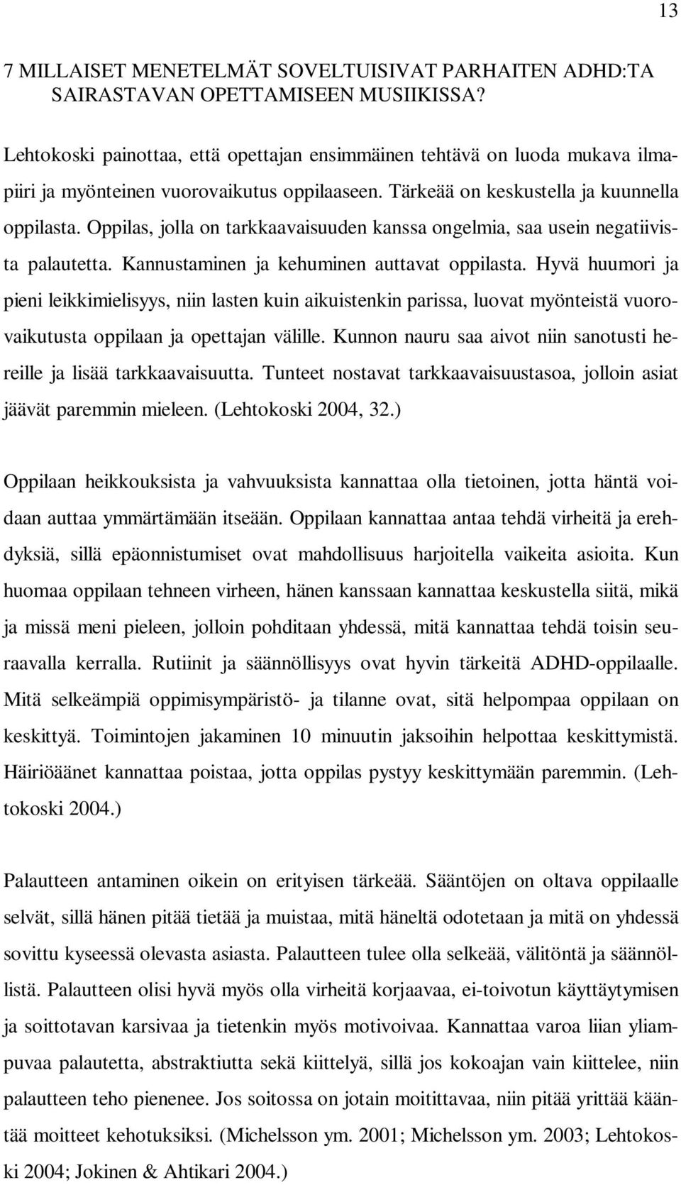 Oppilas, jolla on tarkkaavaisuuden kanssa ongelmia, saa usein negatiivista palautetta. Kannustaminen ja kehuminen auttavat oppilasta.