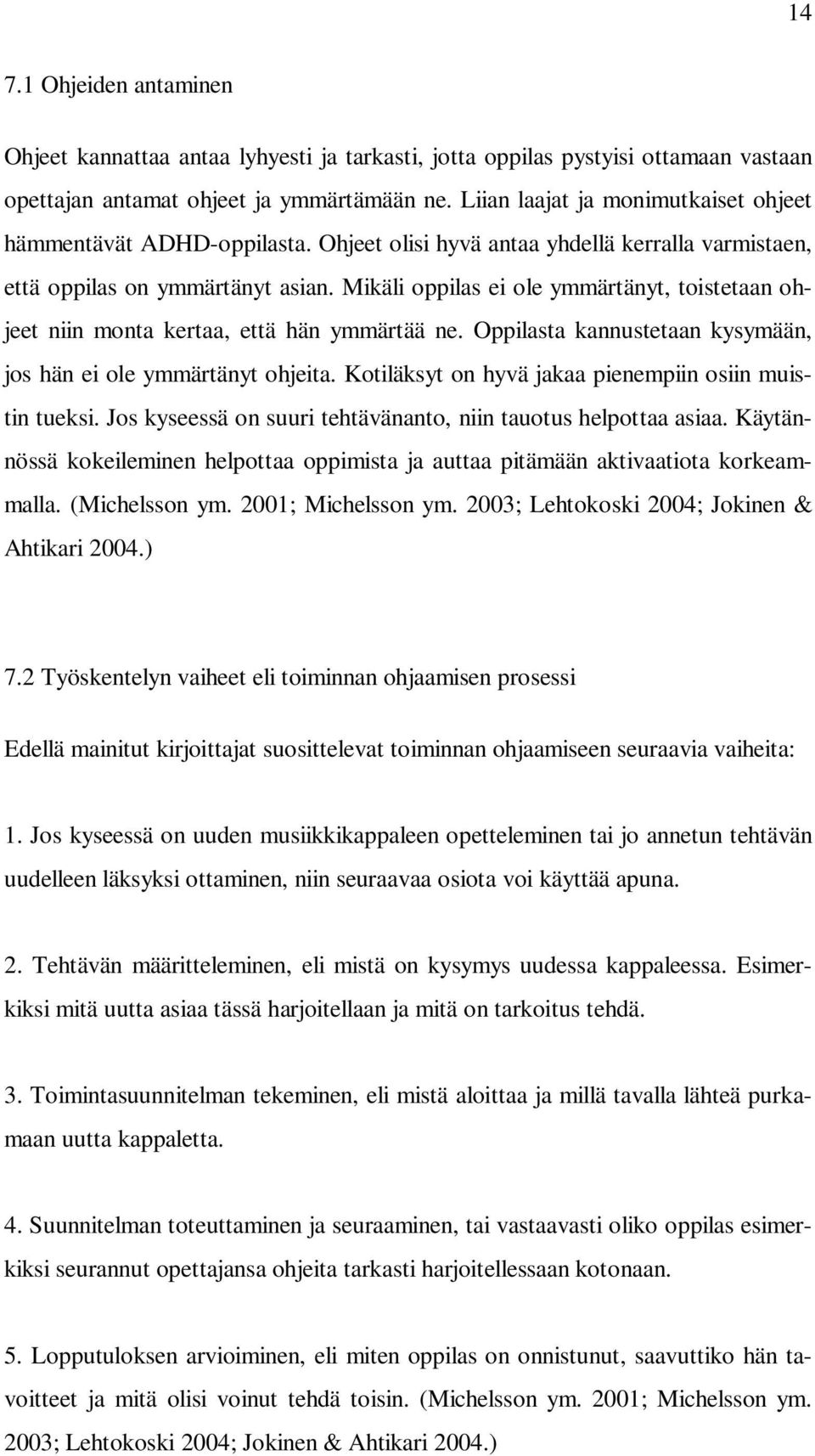 Mikäli oppilas ei ole ymmärtänyt, toistetaan ohjeet niin monta kertaa, että hän ymmärtää ne. Oppilasta kannustetaan kysymään, jos hän ei ole ymmärtänyt ohjeita.