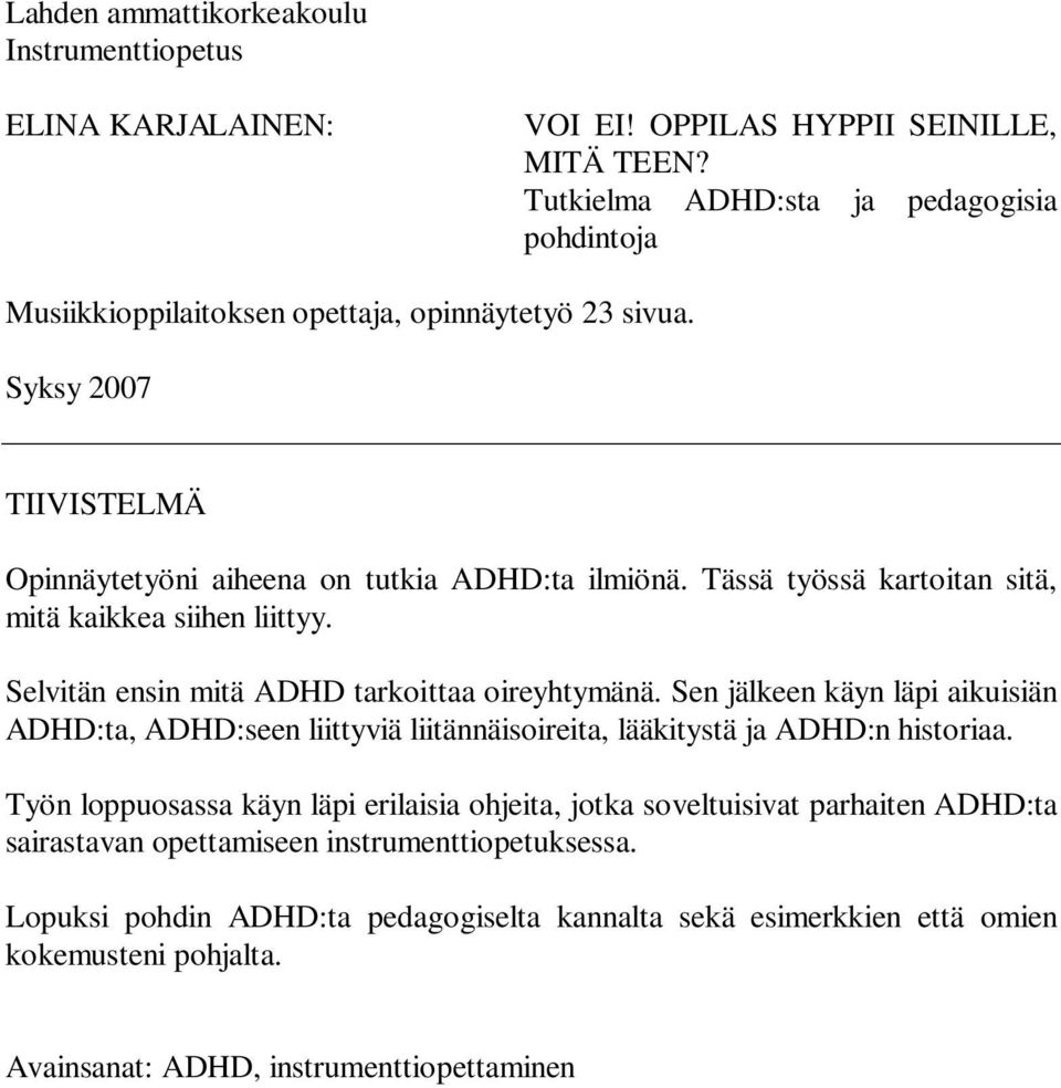 Tässä työssä kartoitan sitä, mitä kaikkea siihen liittyy. Selvitän ensin mitä ADHD tarkoittaa oireyhtymänä.