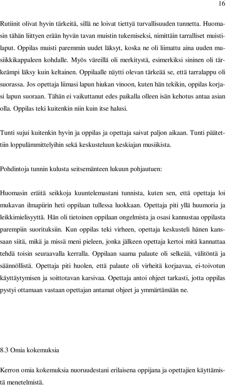 Oppilaalle näytti olevan tärkeää se, että tarralappu oli suorassa. Jos opettaja liimasi lapun hiukan vinoon, kuten hän tekikin, oppilas korjasi lapun suoraan.