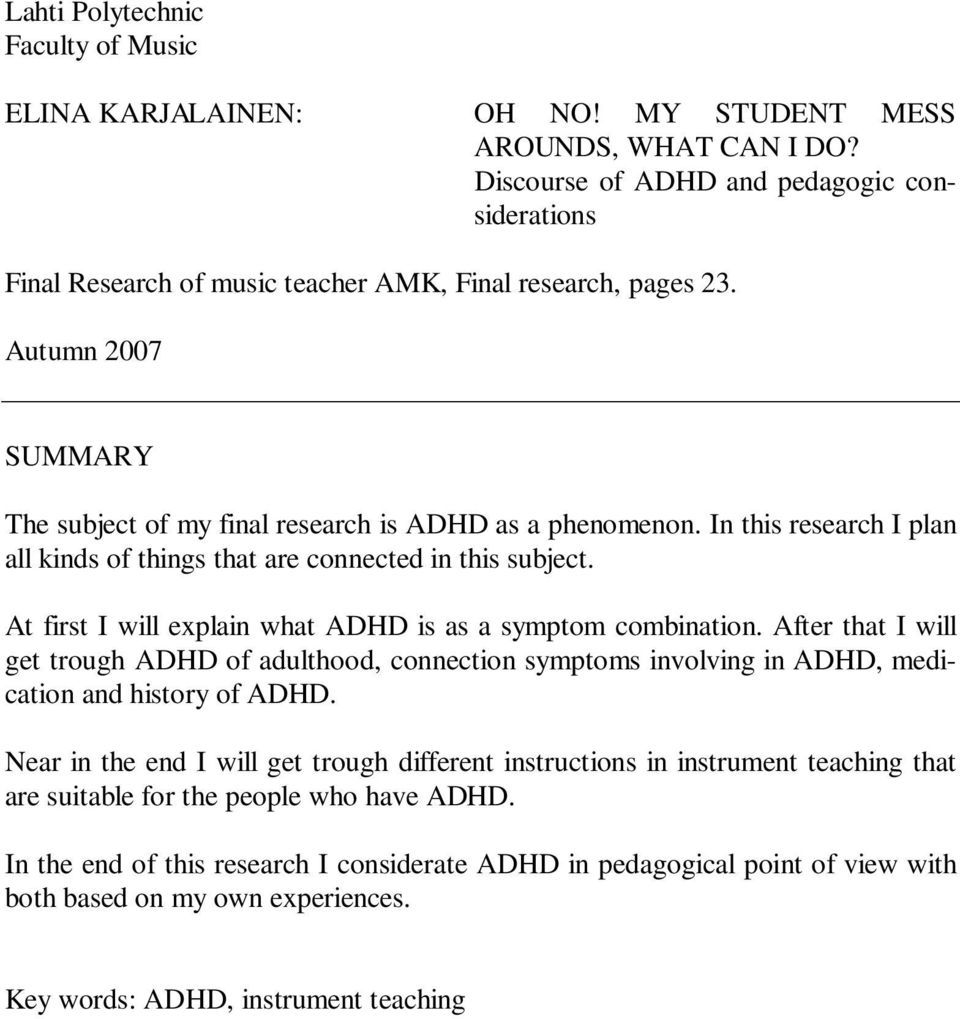 In this research I plan all kinds of things that are connected in this subject. At first I will explain what ADHD is as a symptom combination.