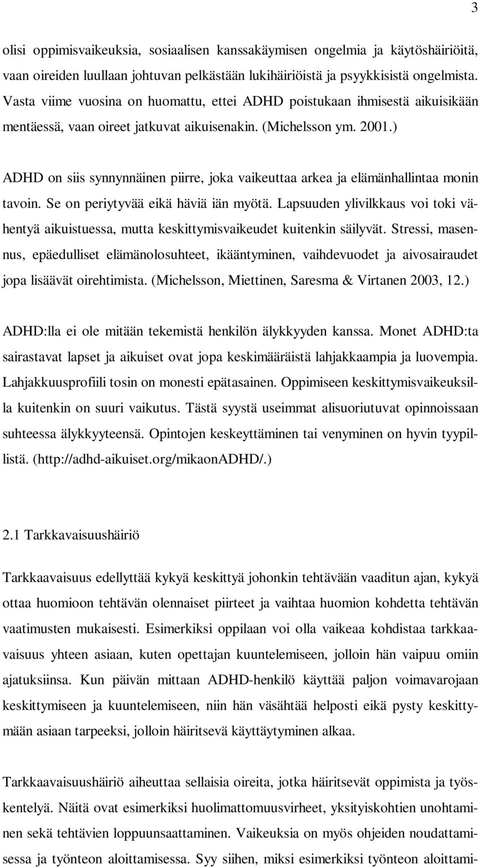 ) ADHD on siis synnynnäinen piirre, joka vaikeuttaa arkea ja elämänhallintaa monin tavoin. Se on periytyvää eikä häviä iän myötä.