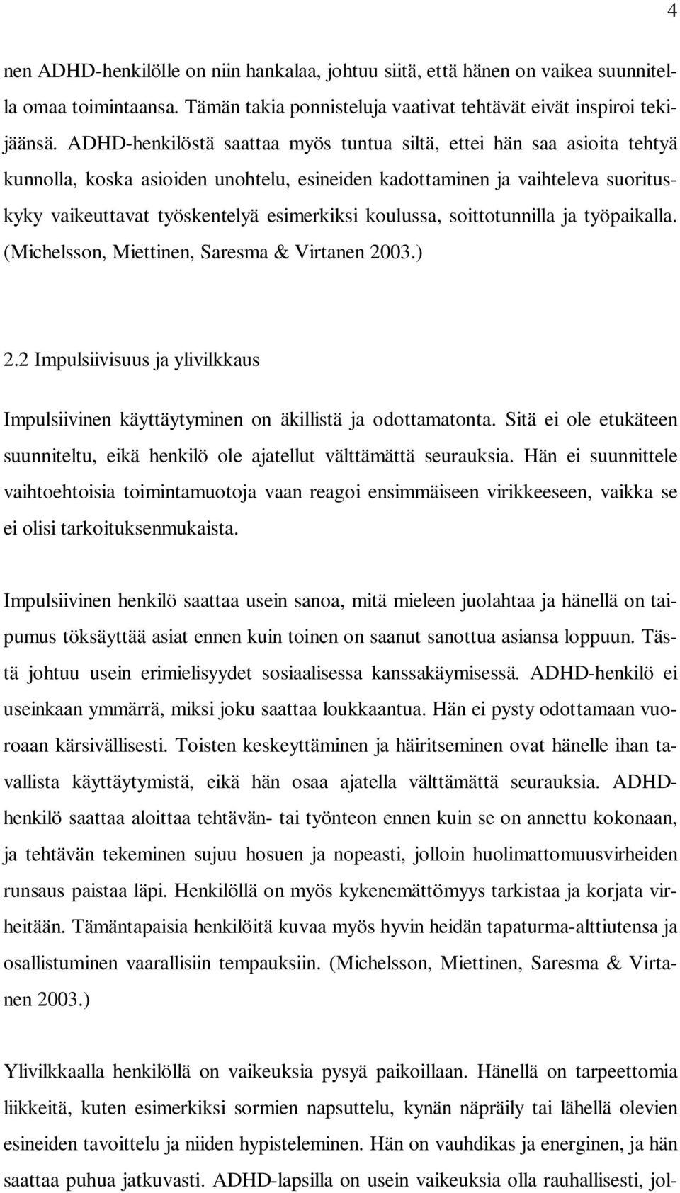 koulussa, soittotunnilla ja työpaikalla. (Michelsson, Miettinen, Saresma & Virtanen 2003.) 2.2 Impulsiivisuus ja ylivilkkaus Impulsiivinen käyttäytyminen on äkillistä ja odottamatonta.