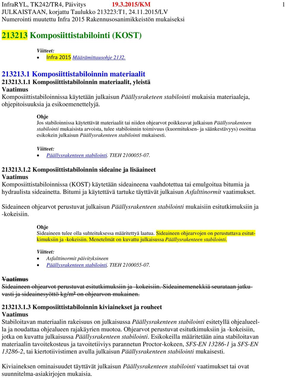 Jos stabiloinnissa käytettävät materiaalit tai niiden ohjearvot poikkeavat julkaisun Päällysrakenteen stabilointi mukaisista arvoista, tulee stabiloinnin toimivuus (kuormituksen- ja säänkestävyys)