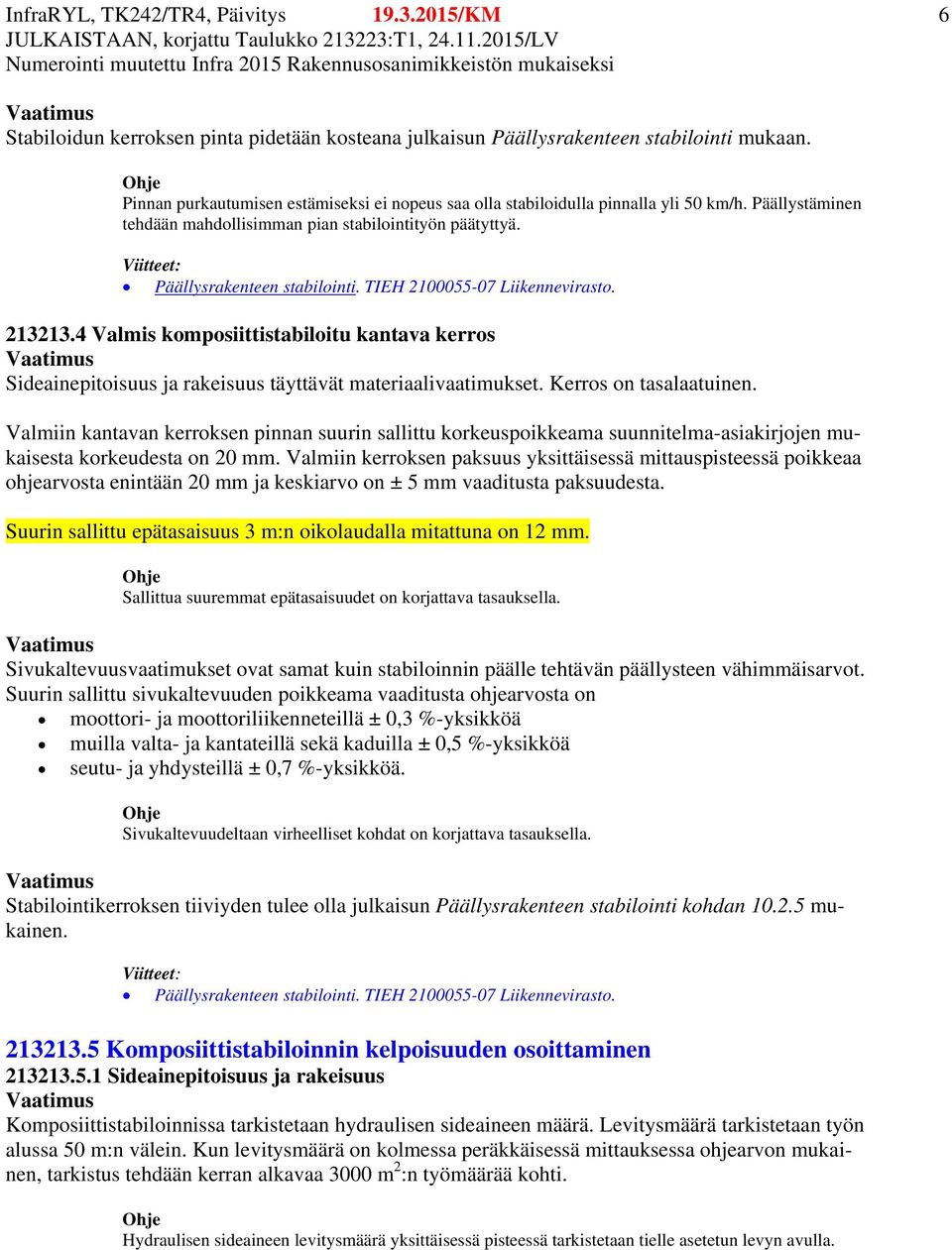 4 Valmis komposiittistabiloitu kantava kerros Sideainepitoisuus ja rakeisuus täyttävät materiaalivaatimukset. Kerros on tasalaatuinen.