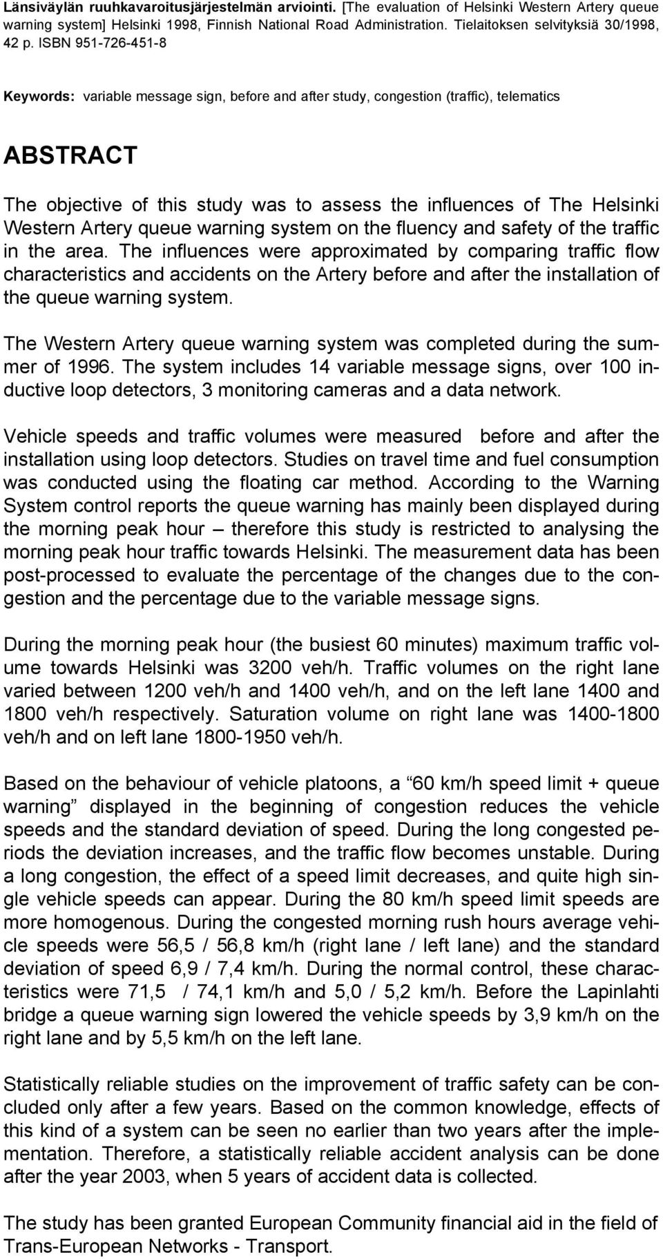 ISBN 951-726-451-8 Keywords: variable message sign, before and after study, congestion (traffic), telematics ABSTRACT The objective of this study was to assess the influences of The Helsinki Western