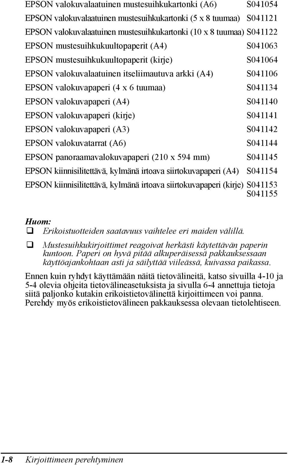 valokuvapaperi (A4) S041140 EPSON valokuvapaperi (kirje) S041141 EPSON valokuvapaperi (A3) S041142 EPSON valokuvatarrat (A6) S041144 EPSON panoraamavalokuvapaperi (210 x 594 mm) S041145 EPSON