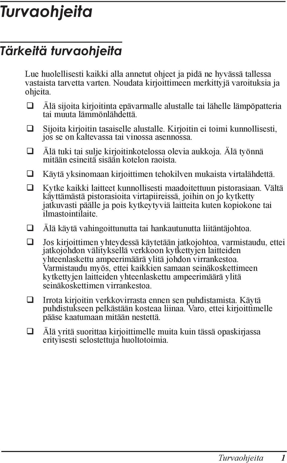 Kirjoitin ei toimi kunnollisesti, jos se on kaltevassa tai vinossa asennossa. lš tuki tai sulje kirjoitinkotelossa olevia aukkoja. lš tyšnnš mitššn esineitš sisššn kotelon raoista.