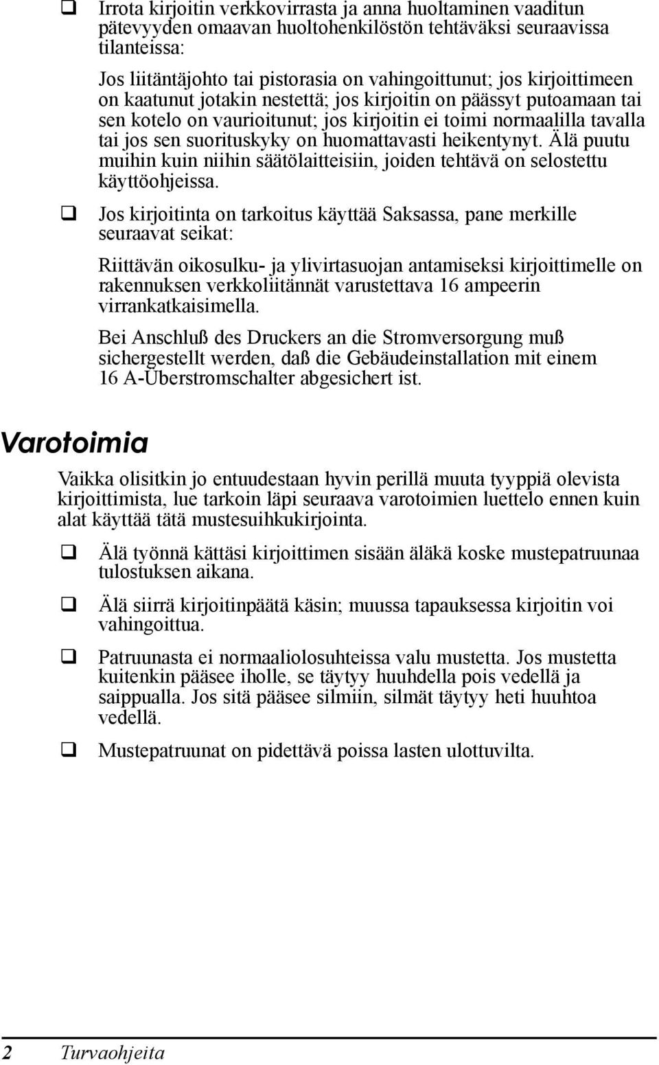 heikentynyt. lš puutu muihin kuin niihin sšštšlaitteisiin, joiden tehtšvš on selostettu kšyttšohjeissa.