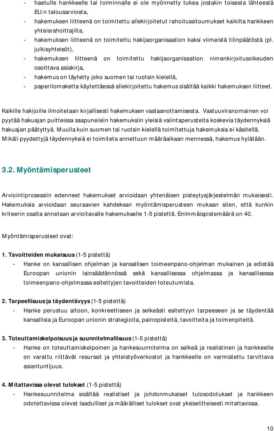 julkisyhteisöt), - hakemuksen liitteenä on toimitettu hakijaorganisaation nimenkirjoitusoikeuden osoittava asiakirja, - hakemus on täytetty joko suomen tai ruotsin kielellä, - paperilomaketta