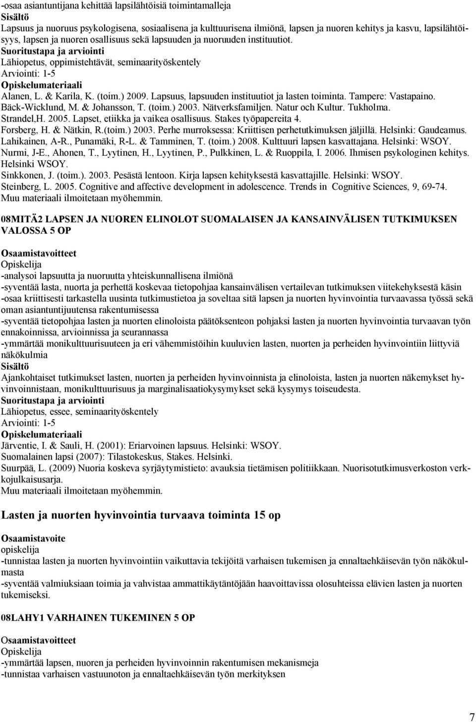 Lapsuus, lapsuuden instituutiot ja lasten toiminta. Tampere: Vastapaino. Bäck-Wicklund, M. & Johansson, T. (toim.) 2003. Nätverksfamiljen. Natur och Kultur. Tukholma. Strandel,H. 2005.