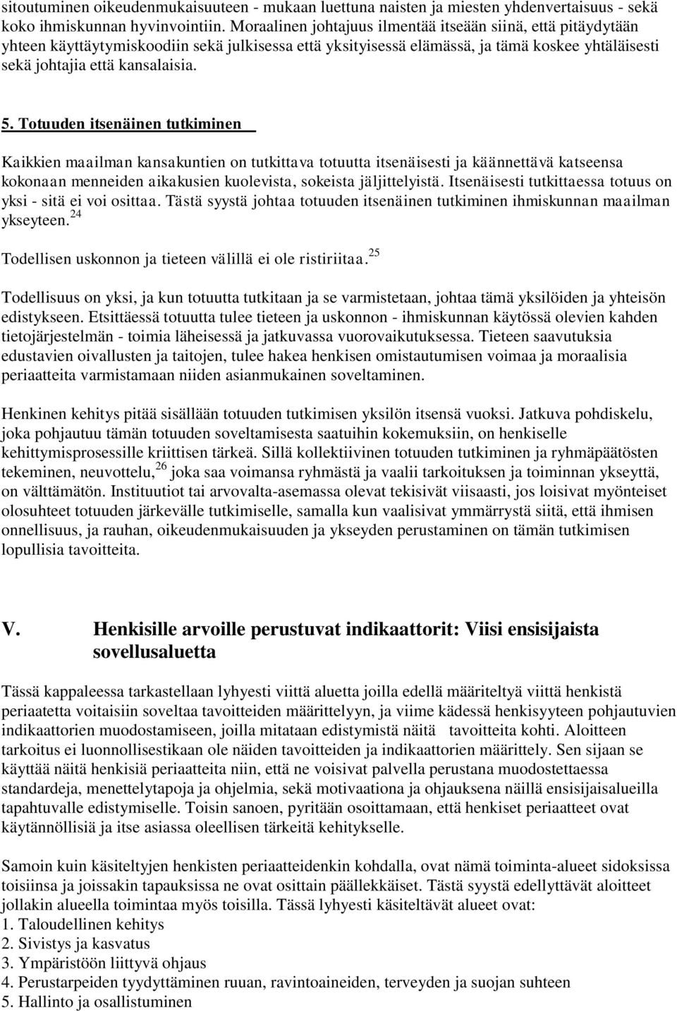 Totuuden itsenäinen tutkiminen Kaikkien maailman kansakuntien on tutkittava totuutta itsenäisesti ja käännettävä katseensa kokonaan menneiden aikakusien kuolevista, sokeista jäljittelyistä.