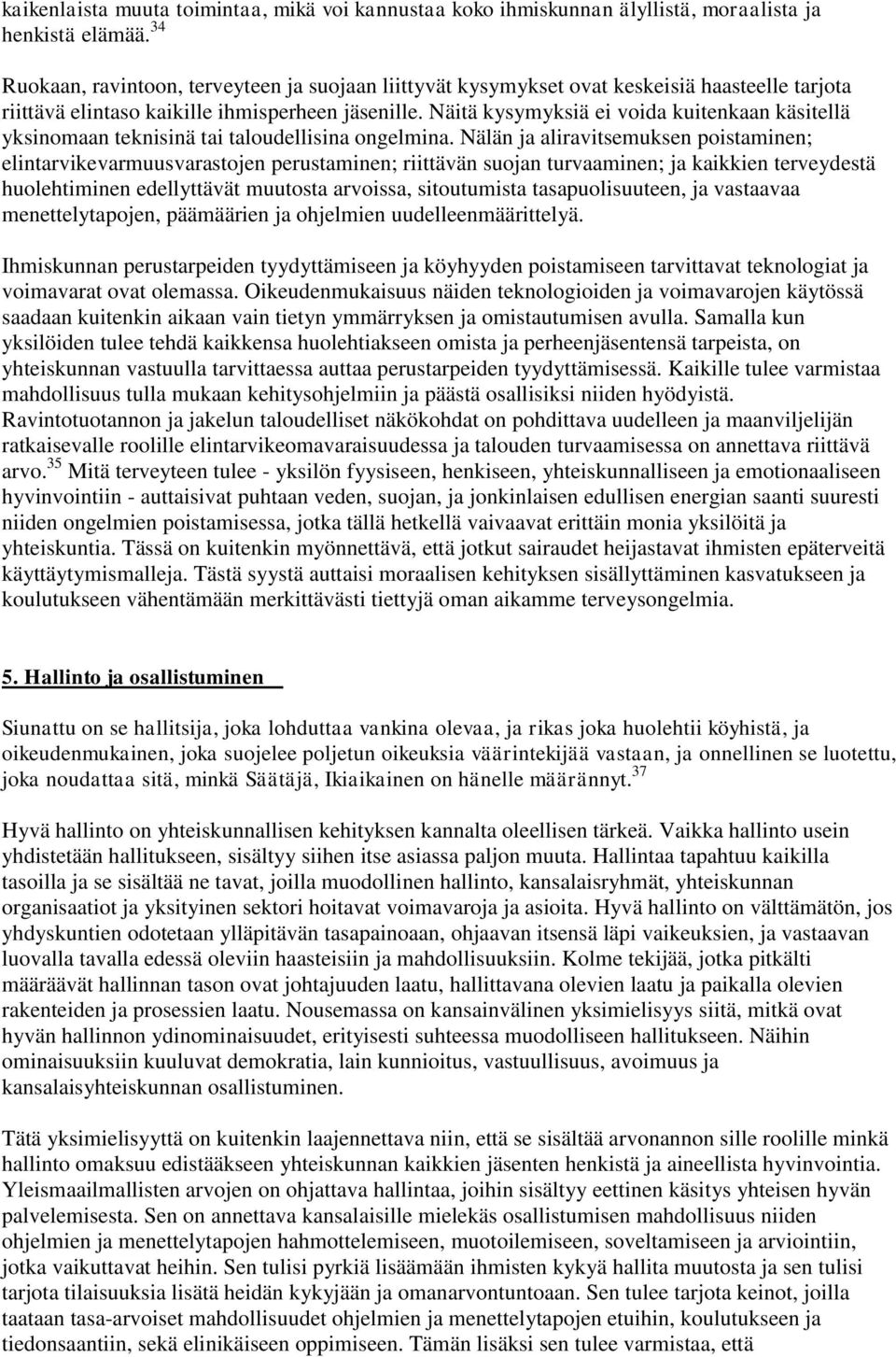 Näitä kysymyksiä ei voida kuitenkaan käsitellä yksinomaan teknisinä tai taloudellisina ongelmina.