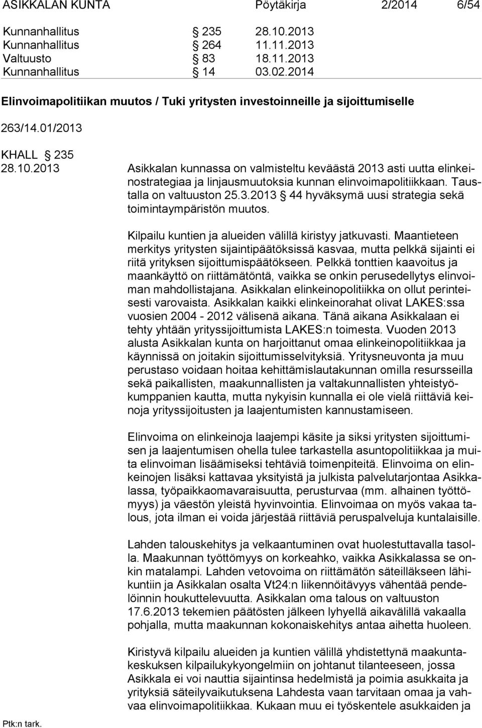 2013 Asikkalan kunnassa on valmisteltu keväästä 2013 asti uutta elinkeinostrategiaa ja lin jaus muutoksia kunnan elinvoimapolitiikkaan. Taustalla on valtuus ton 25.3.2013 44 hyväksymä uusi strategia sekä toimintaympäris tön muutos.