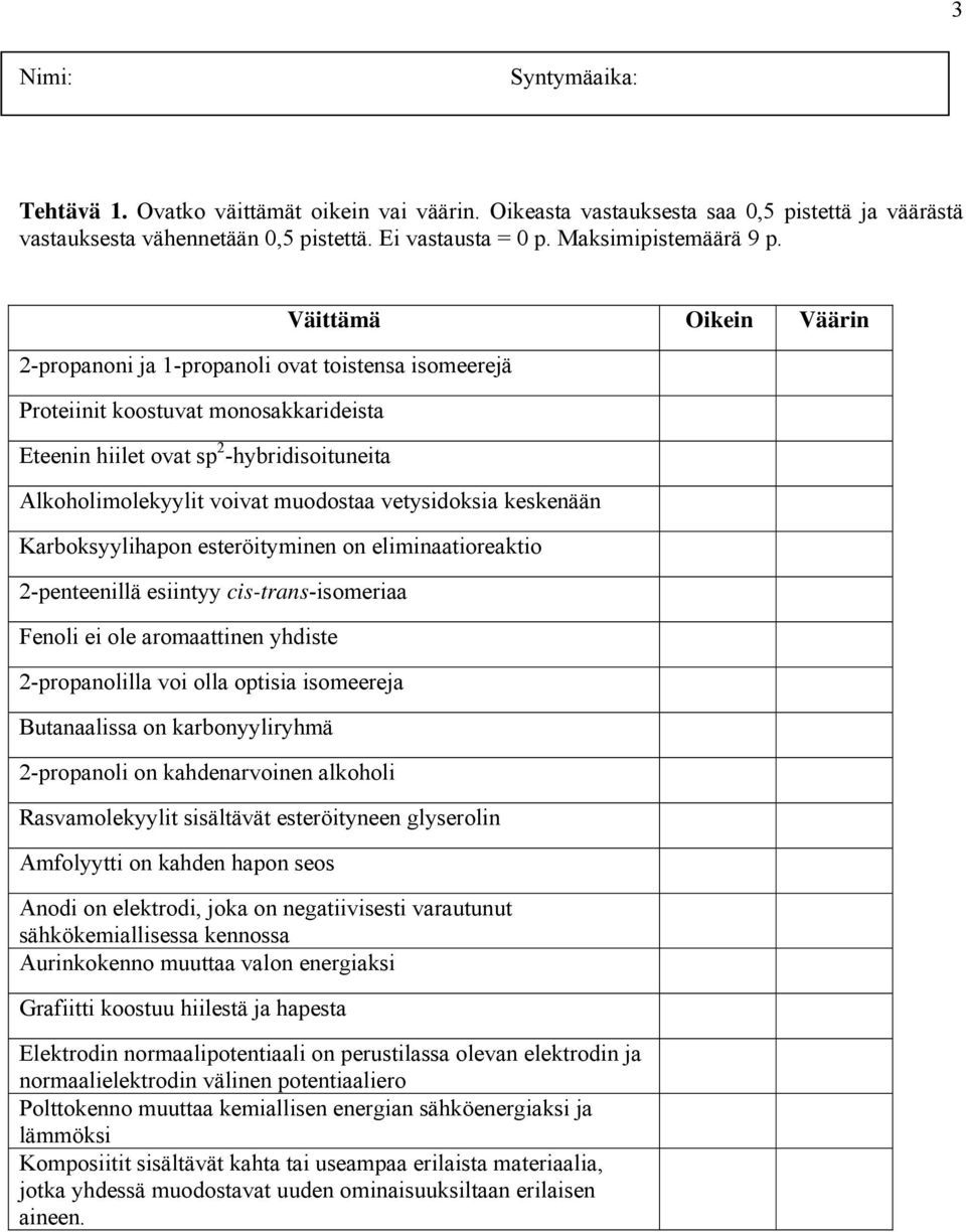 vetysidoksia keskenään Karboksyylihapon esteröityminen on eliminaatioreaktio 2-penteenillä esiintyy cis-trans-isomeriaa Fenoli ei ole aromaattinen yhdiste 2-propanolilla voi olla optisia isomeereja