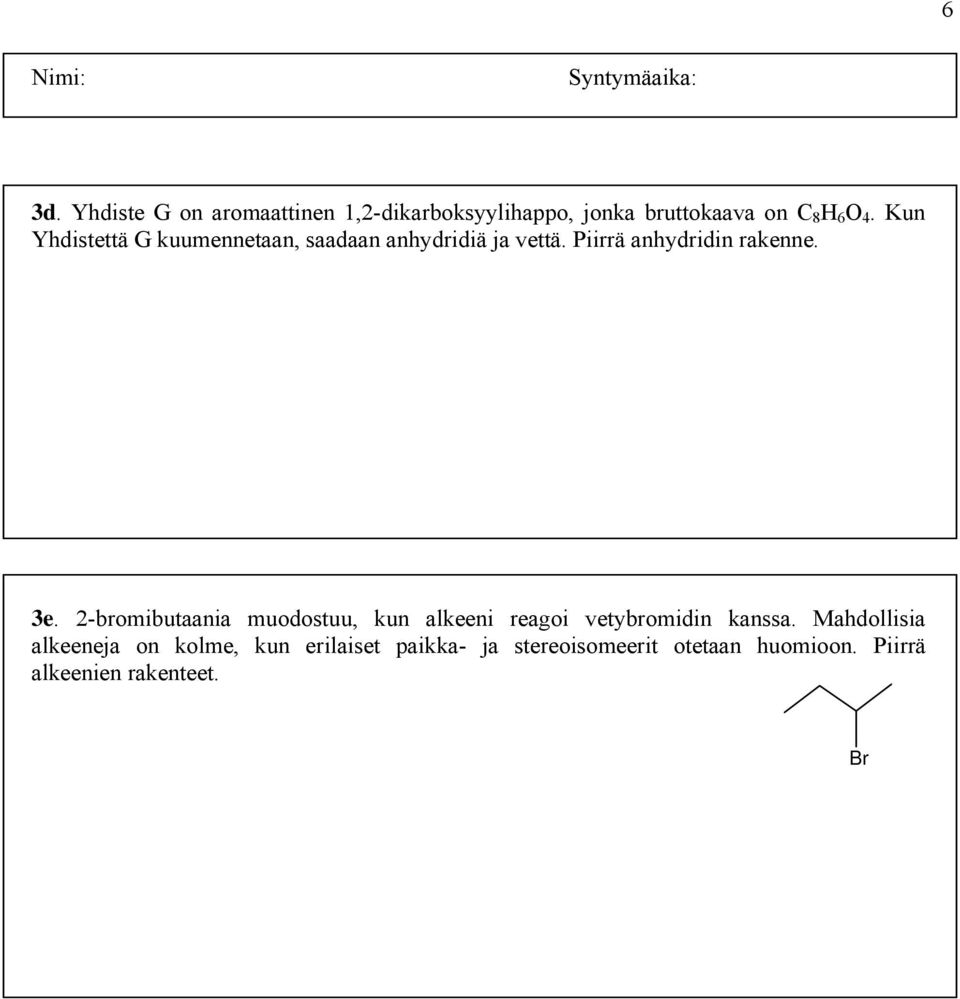 2-bromibutaania muodostuu, kun alkeeni reagoi vetybromidin kanssa.