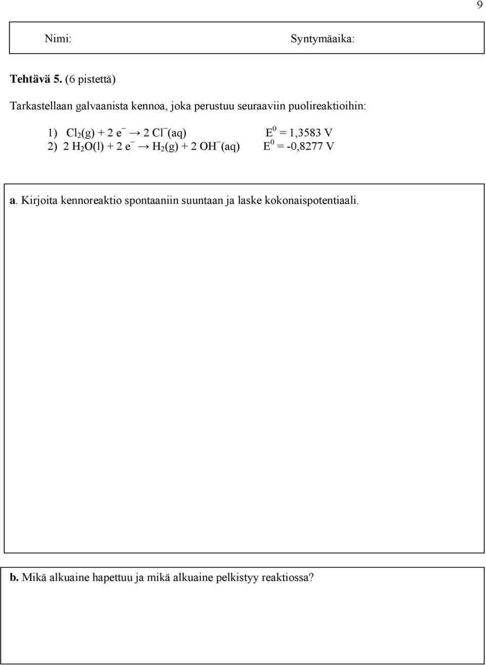 puolireaktioihin: 1) Cl 2 (g) + 2 e 2 Cl (aq) E 0 = 1,3583 V 2) 2 H 2 O(l) + 2 e H 2