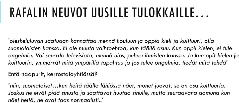 Ja kun opit kielen ja kulttuurin, ymmärrät mitä ympärillä tapahtuu ja jos tulee ongelmia, tiedät mitä tehdä Entä naapurit, kerrostaloyhtiössä?