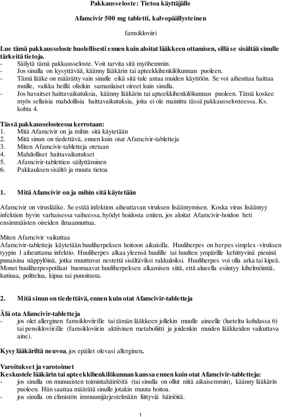 - Tämä lääke on määrätty vain sinulle eikä sitä tule antaa muiden käyttöön. Se voi aiheuttaa haittaa muille, vaikka heillä olisikin samanlaiset oireet kuin sinulla.