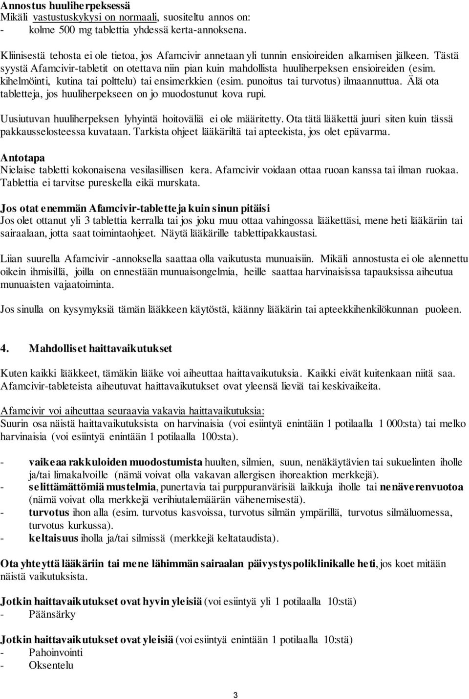 Tästä syystä Afamcivir-tabletit on otettava niin pian kuin mahdollista huuliherpeksen ensioireiden (esim. kihelmöinti, kutina tai polttelu) tai ensimerkkien (esim. punoitus tai turvotus) ilmaannuttua.